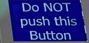 Do NOT push this Button